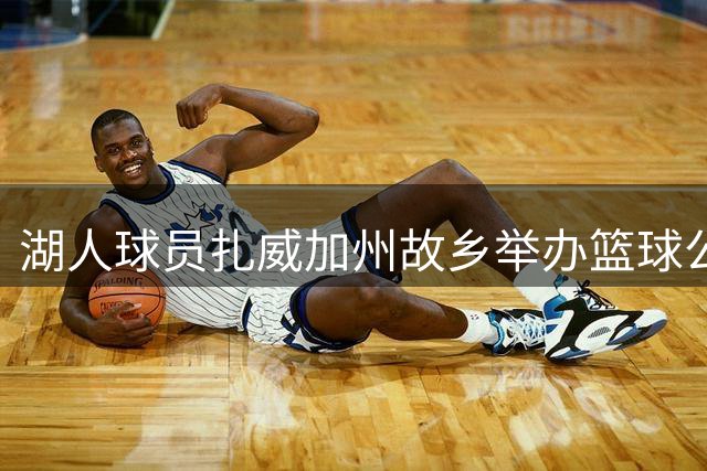 湖人球员扎威加州故乡举办篮球公益训练营